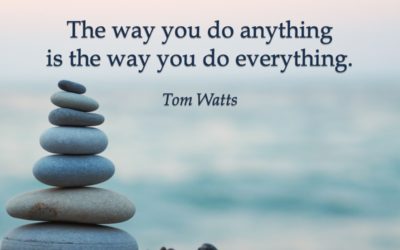 The way you do anything is the way you do everything. —Tom Watts