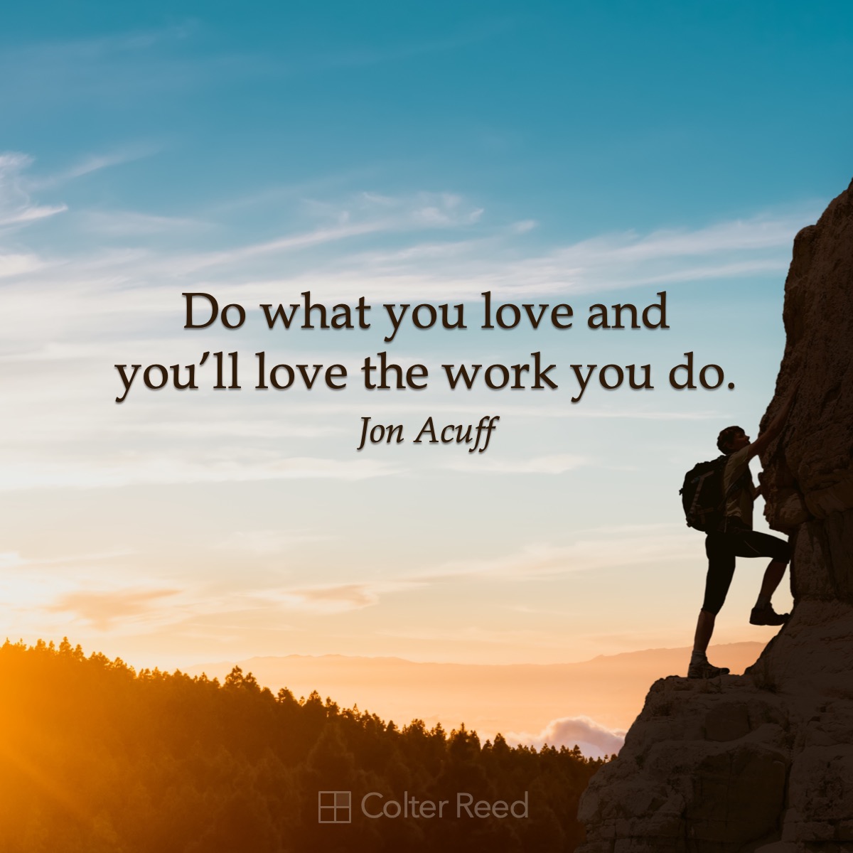 Do what you love and you’ll love the work you do. —Jon Acuff
