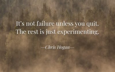 It’s not failure unless you quit. The rest is just experimenting. —Chris Hogan