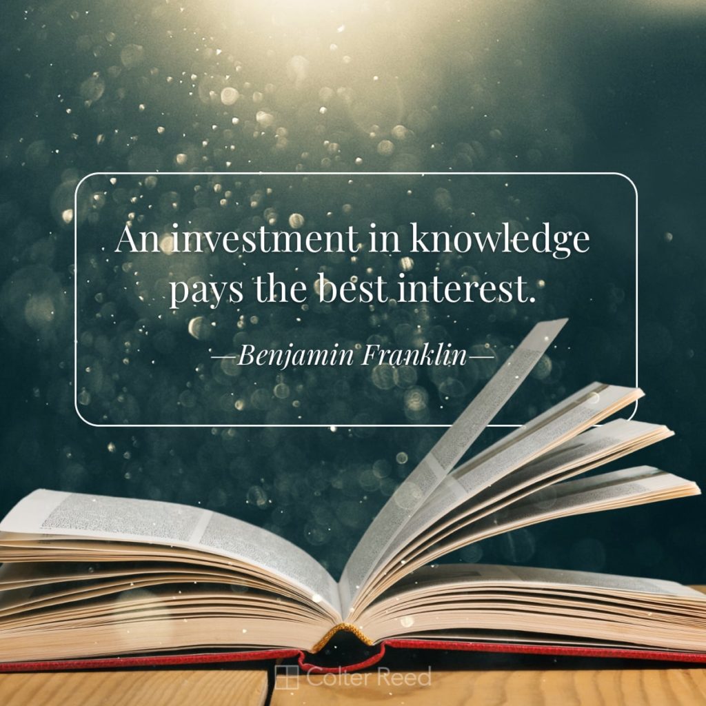 An investment in knowledge pays the best interest. —Benjamin Franklin