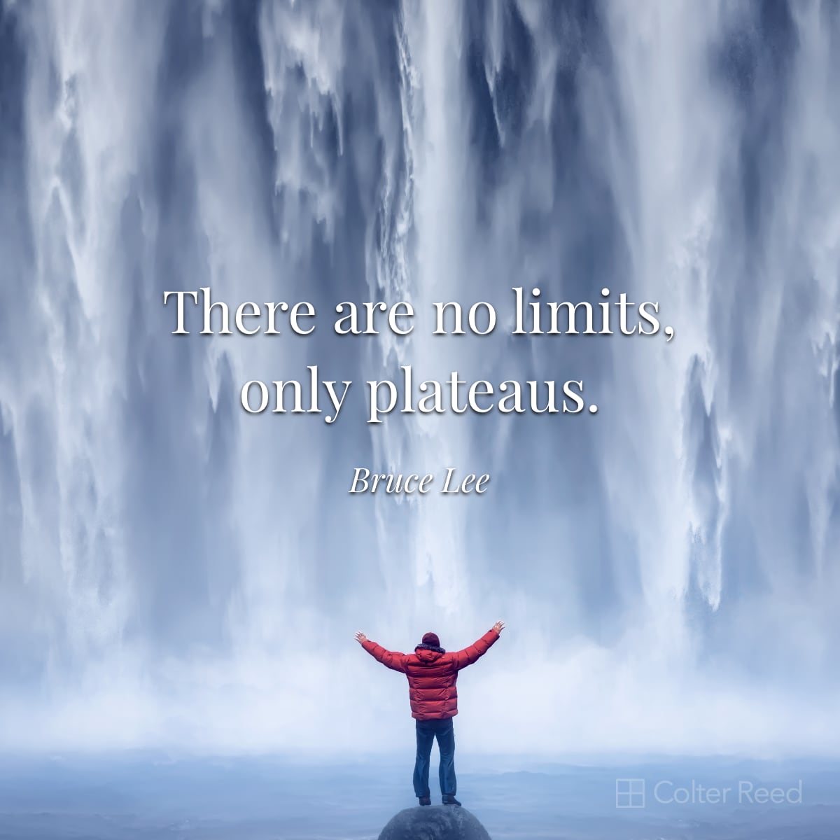 There are no limits, only plateaus. —Bruce Lee
