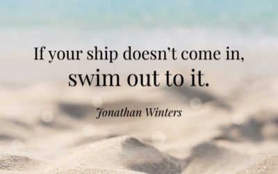 If your ship doesn’t come in, swim out to it. —Jonathan Winters