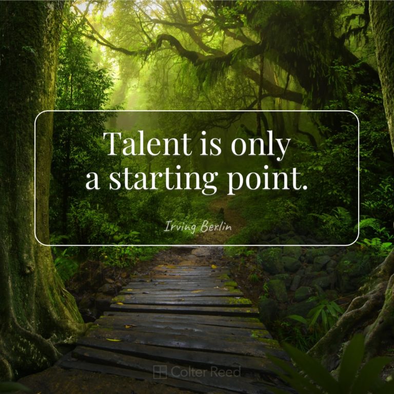 Talent is only a starting point. —Irving Berlin