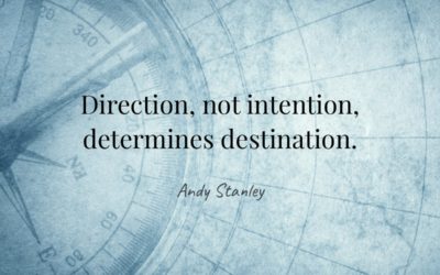 Direction, not intention, determines destination. —Andy Stanley