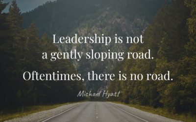Leadership is not a gently sloping road. Oftentimes, there is no road. —Michael Hyatt