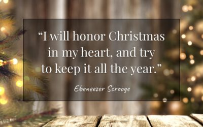 I will honor Christmas in my heart, and try to keep it all the year. —Ebeneezer Scrooge