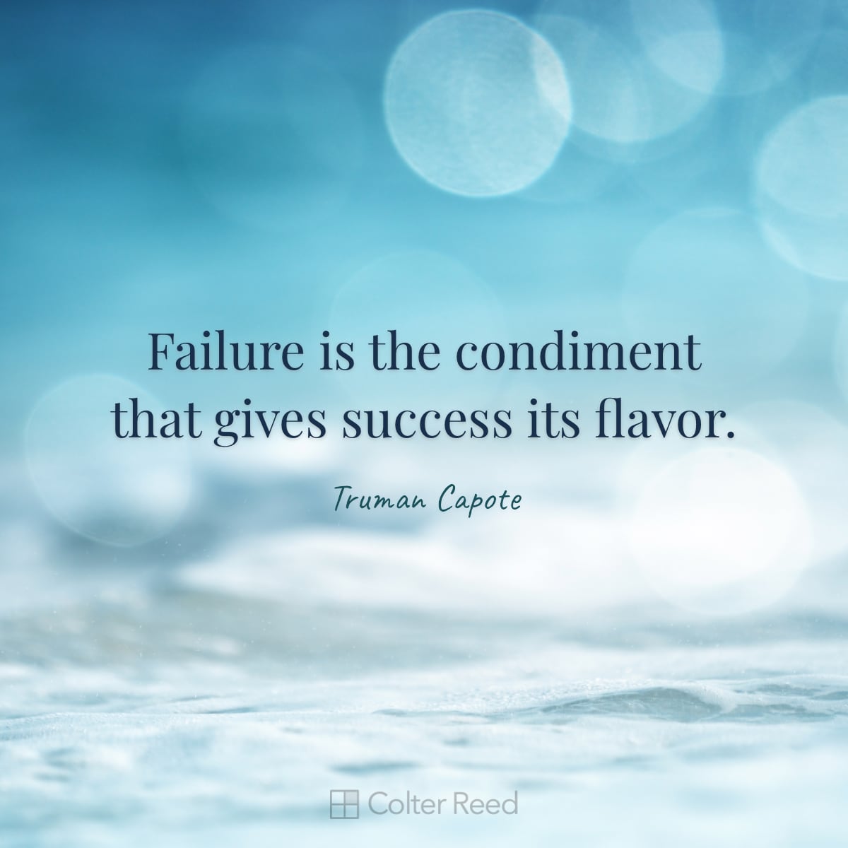 Failure is the condiment that gives success its flavor. —Truman Capote