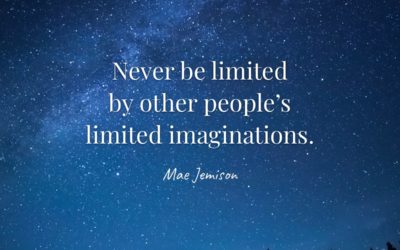 Never be limited by other people’s limited imaginations. —Mae Jemison