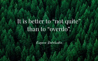 It is better to “not quite” than to “overdo”. —Eugene Vodolazkin