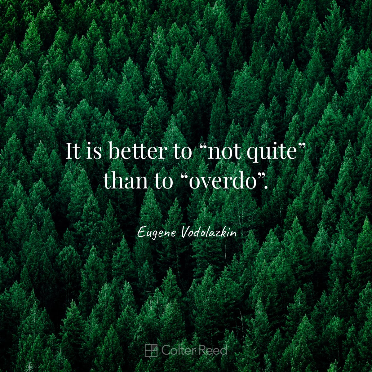 It is better to “not quite” than to “overdo”. —Eugene Vodolazkin