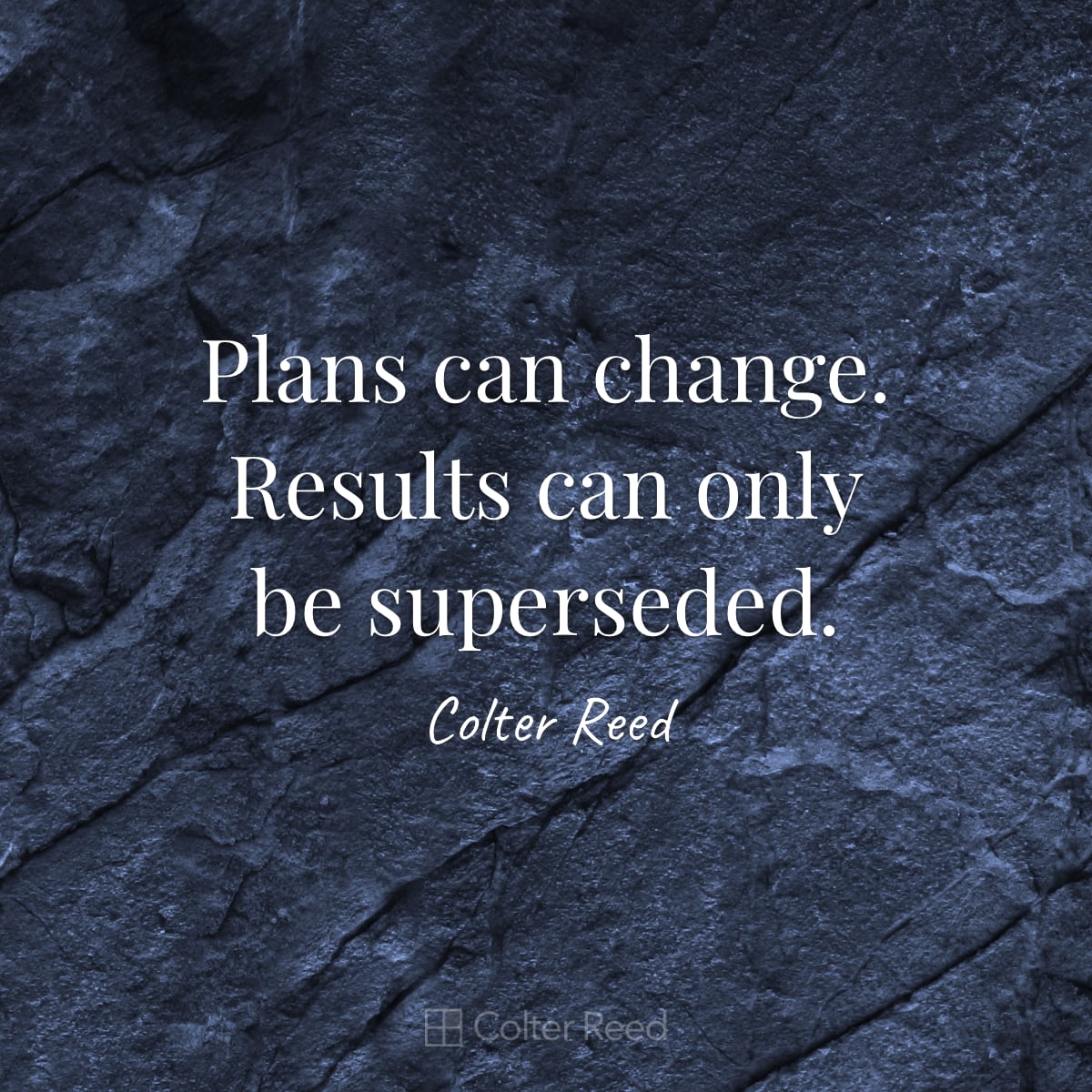 Plans can change. Results can only be superseded. —Colter Reed